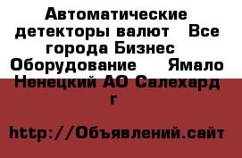 Автоматические детекторы валют - Все города Бизнес » Оборудование   . Ямало-Ненецкий АО,Салехард г.